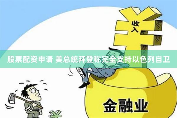 股票配资申请 美总统拜登称完全支持以色列自卫